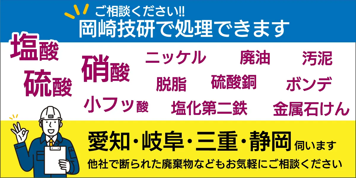 岡崎技研では塩酸、硫酸、硝酸、小フッ酸、ニッケル、脱脂、塩化第二鉄、硫酸銅、廃油、汚泥、ボンデ、金属石けんなどを処理できます